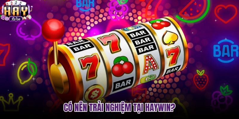 co-nen-trai-nghiem-tai-haywin co-nen-trai-nghiem-tai-haywin