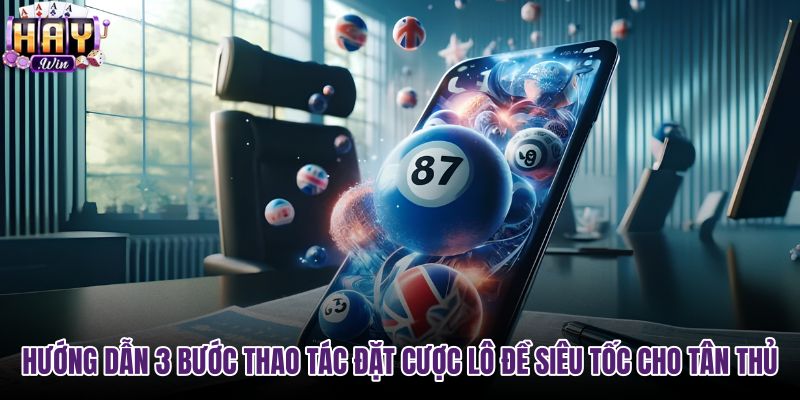 huong-dan-3-buoc-thao-tac-dat-cuoc-lo-de-sieu-toc-cho-tan-thu huong-dan-3-buoc-thao-tac-dat-cuoc-lo-de-sieu-toc-cho-tan-thu